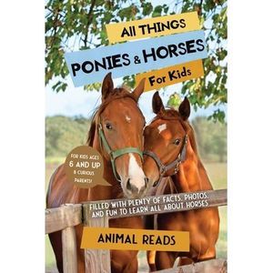 All Things Ponies & Horses For Kids: Filled With Plenty of Facts, Photos, and Fu